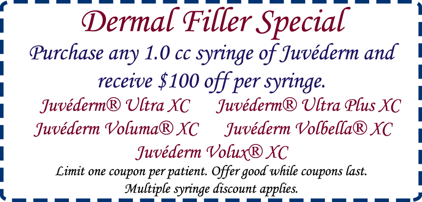 Dermal Filler Special Purchase any 1.0 cc syringe of Juvéderm and receive $100 off per syringe. Juvéderm® Ultra XC Juvéderm® Ultra Plus XC Juvéderm Voluma® XC Juvéderm Volbella® XC Juvéderm Volux® XC Limit one coupon per patient. Offer good while coupons last. Dermal Filler Special. Purchase any 1.0 cc syringe of Juvéderm and receive $100 off per syringe. Limit one coupon per patient. Offer good while coupons last. Multiple syringe discount applies. Multiple syringe discount applies.